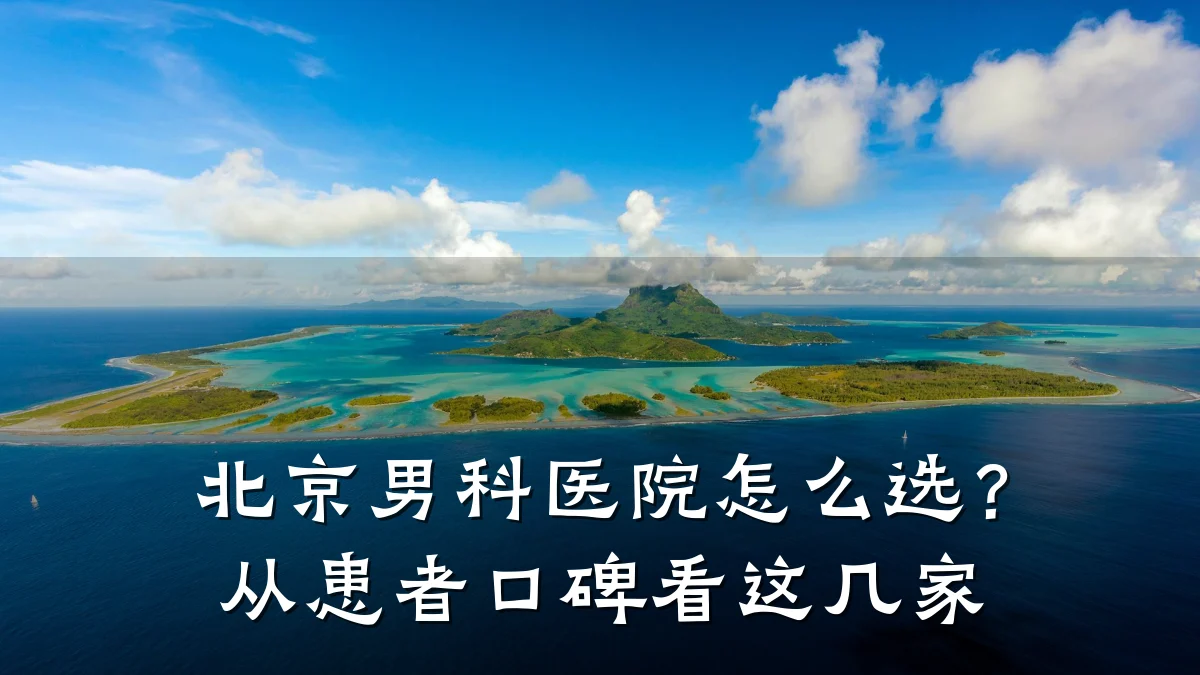 北京男科医院怎么选?从患者口碑看这几家